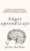 S&uacute;per aprendizaje: Estrategias avanzadas para una comprensi&oacute;n m&aacute;s r&aacute;pida, una mayor retenci&oacute;n y una experiencia sistem&aacute;tica