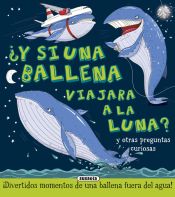 Portada de ¿Y si...?. ¿Y si una ballena viajara a la Luna?