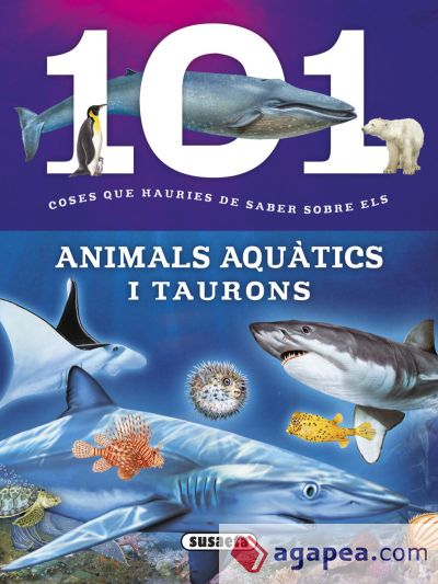 101 coses que hauries de saber sobre. 101 coses que hauries de saber sobre els animals aquàtics i taurons