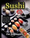 Sushi Cookbook For Beginners: Step-by-Step Instructions for Perfect Rolls Every Time