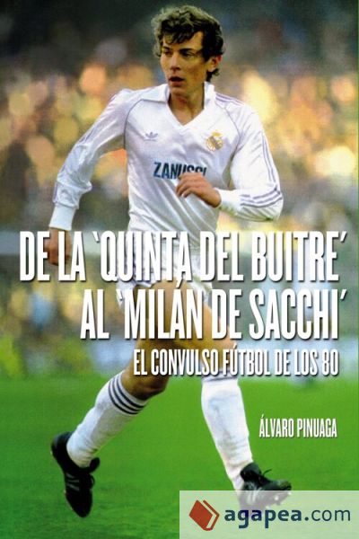 DE LA "QUINTA DEL BUITRE" AL "MILÁN DE SACCHI". El Convulsivo Fútbol de los 80