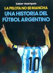 Portada de La pelota no se mancha: Historia del fútbol argentino