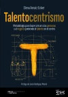 TALENTOCENTRISMO: Metodolog&iacute;a para hacer crecer a las personas y al negocio poniendo el talento en el centro