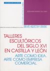 TALLERES ESCULTÓRICOS DEL S. XVI EN CASTILLA Y LEÓN. ARTE COMO IDEA. ARTE COMO EMPRESA COMERCIAL