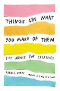 Portada de Things Are What You Make of Them: Life Advice for Creatives