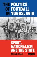 Portada de The Politics of Football in Yugoslavia: Sport, Nationalism and the State