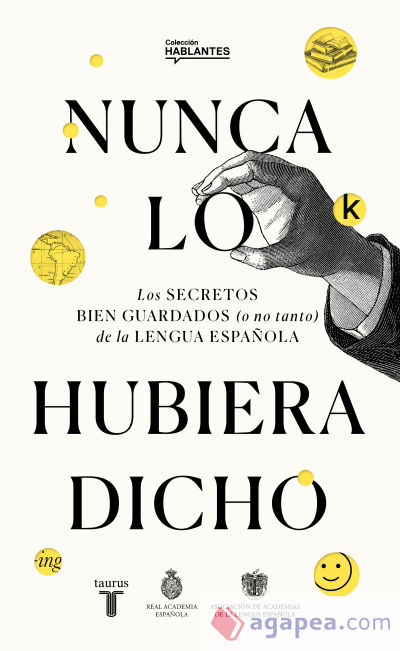 Nunca lo hubiera dicho: Los secretos bien guardados (o no tanto) de la lengua española