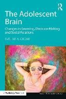 Portada de The Adolescent Brain: Changes in Learning, Decision-Making and Social Relations