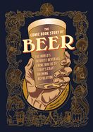 Portada de The Comic Book Story of Beer: The World's Favorite Beverage from 7000 BC to Today's Craft Brewing Revolution
