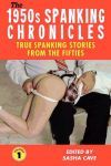 THE 1950s SPANKING CHRONICLES. TRUE SPANKING STORIES FROM THE FIFTIES, VOLUME 1: True accounts from the Nineteen-Fifties, the Golden Age of Spanking: erotic spanking, discipline spanking, punishment spanking, corporal punishment, domestic discipline, OTK