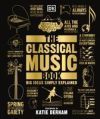THE CLASSICAL MUSIC BOOK : BIG IDEAS SIMPLY EXPLAINED