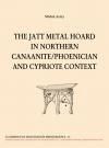 THE JATT METAL HOARD IN NORTHERN CANAANITE/PHOENICIAN AND CYPRIOTE CONTEXT