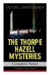 THE THORPE HAZELL MYSTERIES - Complete Series: 9 Thrillers in One Volume: Peter Crane's Cigars, The Affair of the Corridor Express, How the Bank Was S