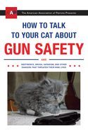 Portada de How to Talk to Your Cat about Gun Safety: And Abstinence, Drugs, Satanism, and Other Dangers That Threaten Their Nine Lives