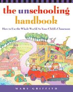 Portada de The Unschooling Handbook: How to Use the Whole World as Your Child's Classroom