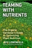 Portada de Teaming with Nutrients: The Organic Gardener S Guide to Optimizing Plant Nutrition