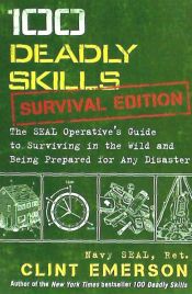 Portada de 100 Deadly Skills: Survival Edition: The Seal Operative S Guide to Surviving in the Wild and Being Prepared for Any Disaster