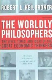 Portada de The Worldly Philosophers: The Lives, Times, and Ideas of the Great Economic Thinkers
