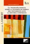 TRADICION ROMANA SOBRE LA SUCESION DE FORMAS DEL TESTAMENTO ANTE LA HISTORIA COMPARADA, LA