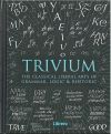 TRIVIUM: THE CLASSICAL LIBERAL ARTS OF GRAMMAR, LOGIG & RHETORIC