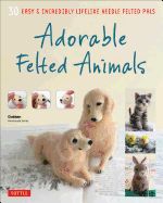 Portada de Adorable Felted Animals: 30 Easy & Incredibly Lifelike Needle Felted Pals