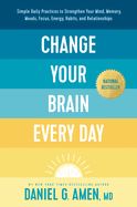 Portada de Change Your Brain Every Day: Simple Daily Practices to Strengthen Your Mind, Memory, Moods, Focus, Energy, Habits, and Relationships