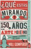 ¿qué Estás Mirando?: 150 Años De Arte Moderno En Un Abrir Y Cerrar De Ojos