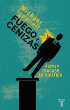 Portada de Fuego y cenizas. Éxito y fracaso en política (Ebook)