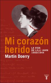 Portada de MI CORAZON HERIDO. LA VIDA DE LILLI JAHN, 1900-1944