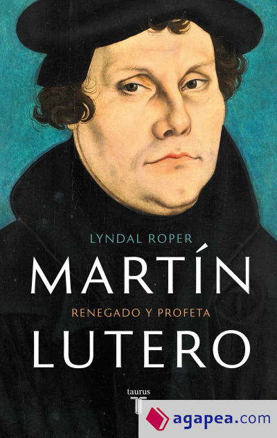 Martín Lutero: Renegado y profeta