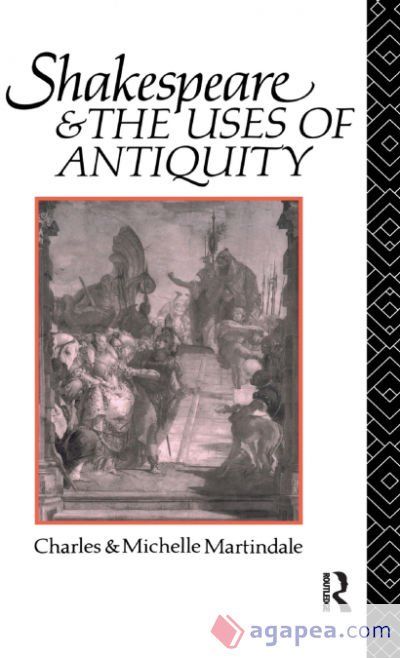 Shakespeare and the Uses of Antiquity Shakespeare and the Uses of Antiquity