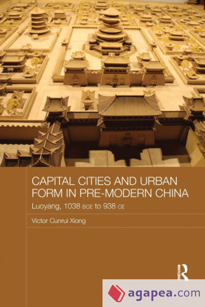 Capital Cities and Urban Form in Pre-modern China