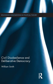 Portada de Civil Disobedience and Deliberative Democracy