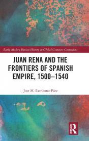 Portada de Juan Rena and the Frontiers of Spanish Empire, 1500-1540