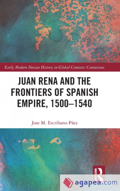 Juan Rena and the Frontiers of Spanish Empire, 1500-1540