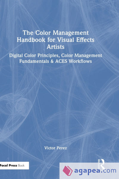 The Color Management Handbook for Visual Effects Artists