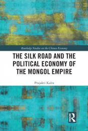 Portada de The Silk Road and the Political Economy of the Mongol Empire