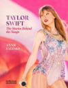 Taylor Swift - The Stories Behind the Songs: Every Single Track, Explored and Explained