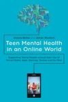 Teen Mental Health in an Online World: Supporting Young People Around Their Use of Social Media, Apps, Gaming, Texting and the Rest