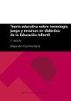Teor&iacute;a educativa sobre tecnolog&iacute;a, juego y recursos en did&aacute;ctica de la educaci&oacute;n infantil