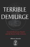 Terrible Demiurge: A novel about Loss, Search and the Secret of the Universe