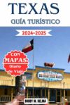 Texas Guía turístico 2024-2025: El manual completo para explorar destinos vacacionales imprescindibles en Austin, San Antonio, Galveston, Houston y Hi