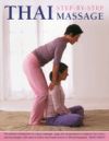 Thai Step-By-Step Massage: The Perfect Introduction to Using Massage, Yoga and Accupressure to Balance the Body's Natural Energies, with Easy-To-