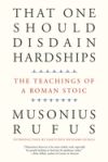 That One Should Disdain Hardships: The Teachings of a Roman Stoic