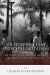 The 2004 Indian Ocean Earthquake and Tsunami: The Story of the Deadliest Natural Disaster of the 21st Century