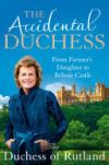 The Accidental Duchess: From Farmer's Daughter to Belvoir Castle