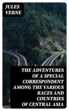 Portada de The Adventures of a Special Correspondent Among the Various Races and Countries of Central Asia (Ebook)