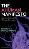 The Ahuman Manifesto Activism for the End of the Anthropocene