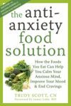 The Anti-Anxiety Food Solution: How the Foods You Eat Can Help You Calm Your Anxious Mind, Improve Your Mood, & End Cravings