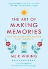 The Art of Making Memories: How to Create and Remember Happy Moments